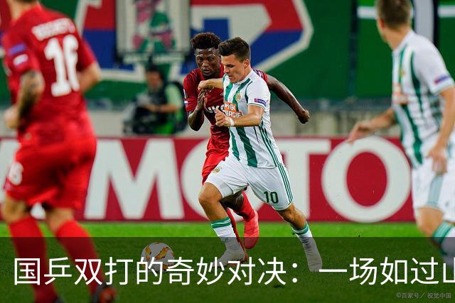 国乒双打的奇妙对决：一场如过山车的战斗与另一场的“打懵”之旅！